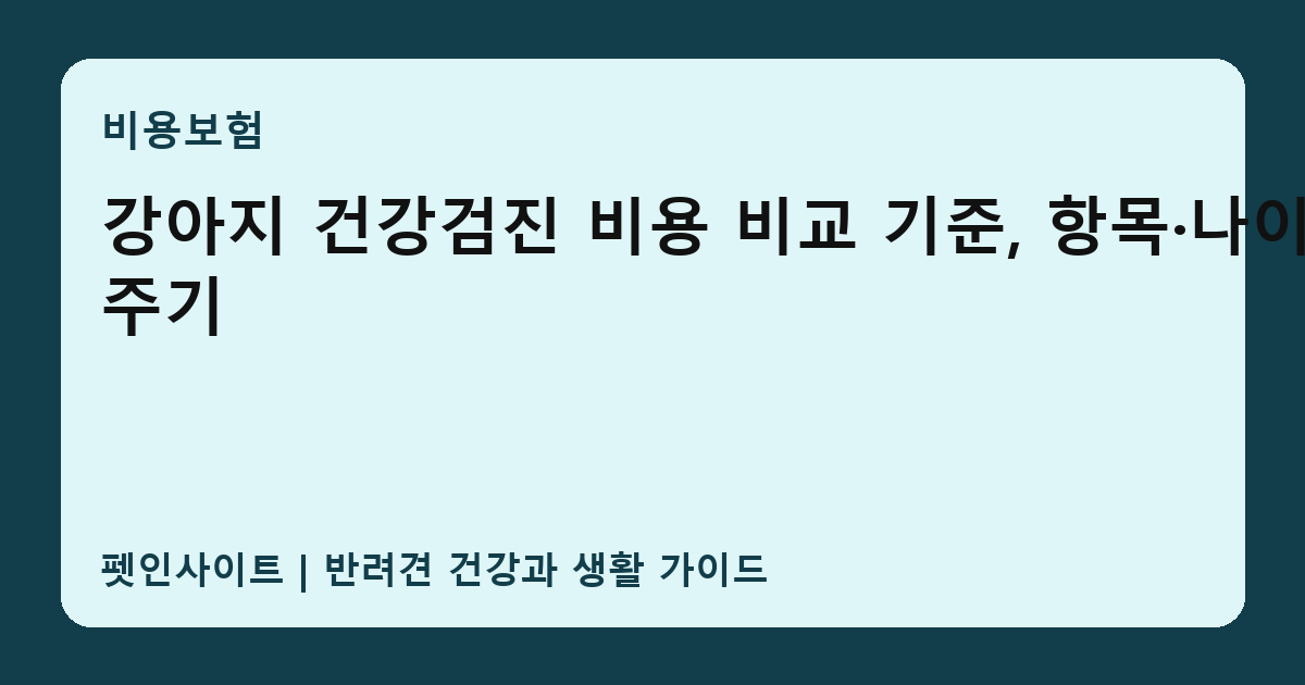 강아지 건강검진 비용 비교 기준, 항목·나이·주기 썸네일