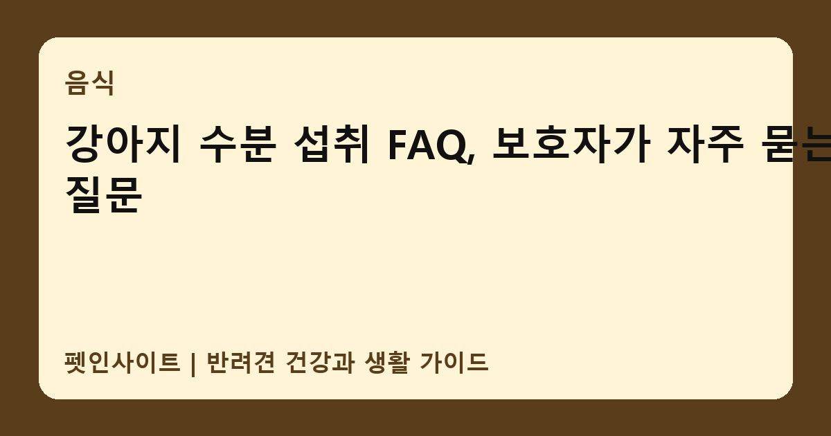 강아지 수분 섭취 FAQ, 보호자가 자주 묻는 질문 썸네일