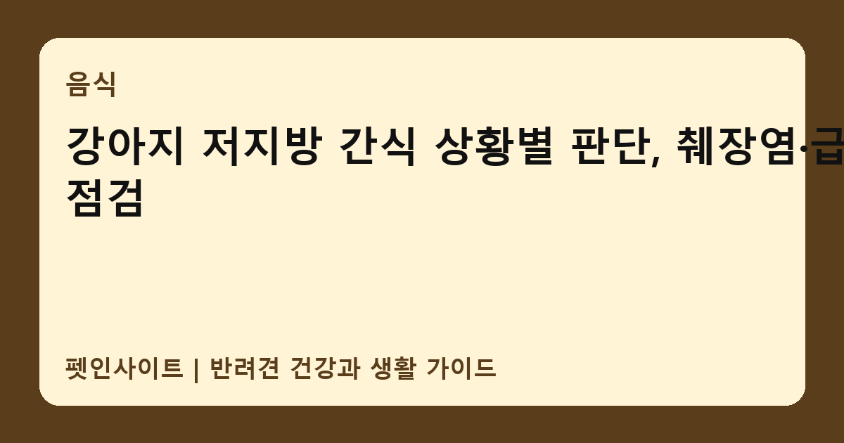 강아지 저지방 간식 상황별 판단, 췌장염·급여량 점검 썸네일