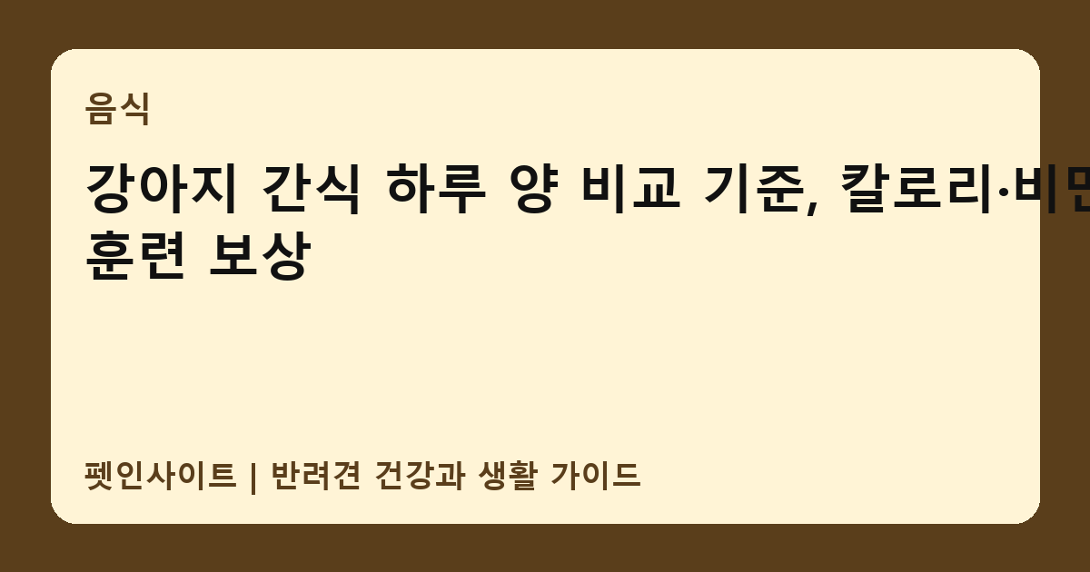 강아지 간식 하루 양 비교 기준, 칼로리·비만·훈련 보상 썸네일
