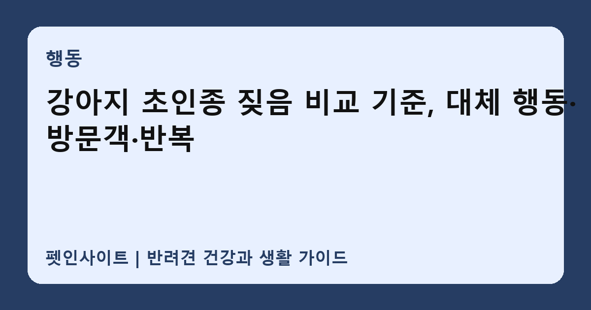 강아지 초인종 짖음 비교 기준, 대체 행동·방문객·반복 썸네일
