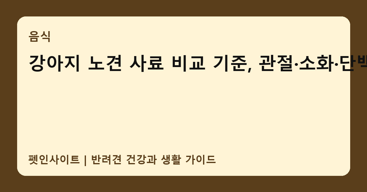 강아지 노견 사료 비교 기준, 관절·소화·단백질 썸네일