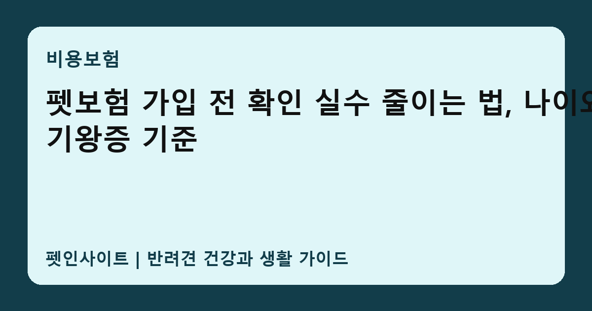 펫보험 가입 전 확인 실수 줄이는 법, 나이와 기왕증 기준 썸네일