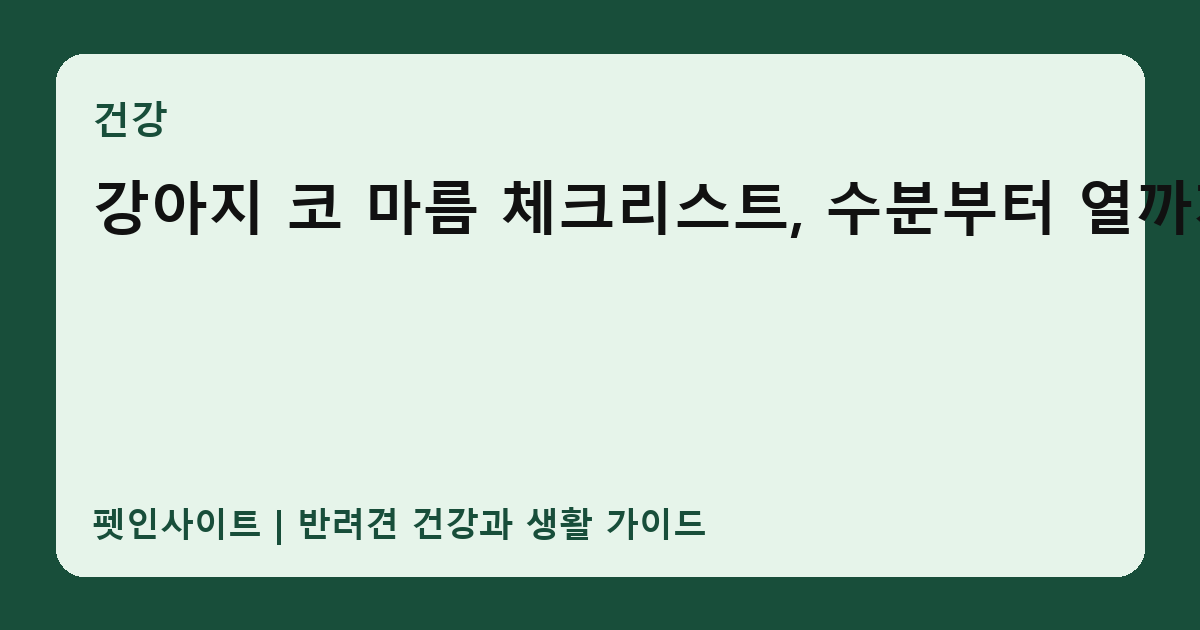 강아지 코 마름 체크리스트, 수분부터 열까지 썸네일
