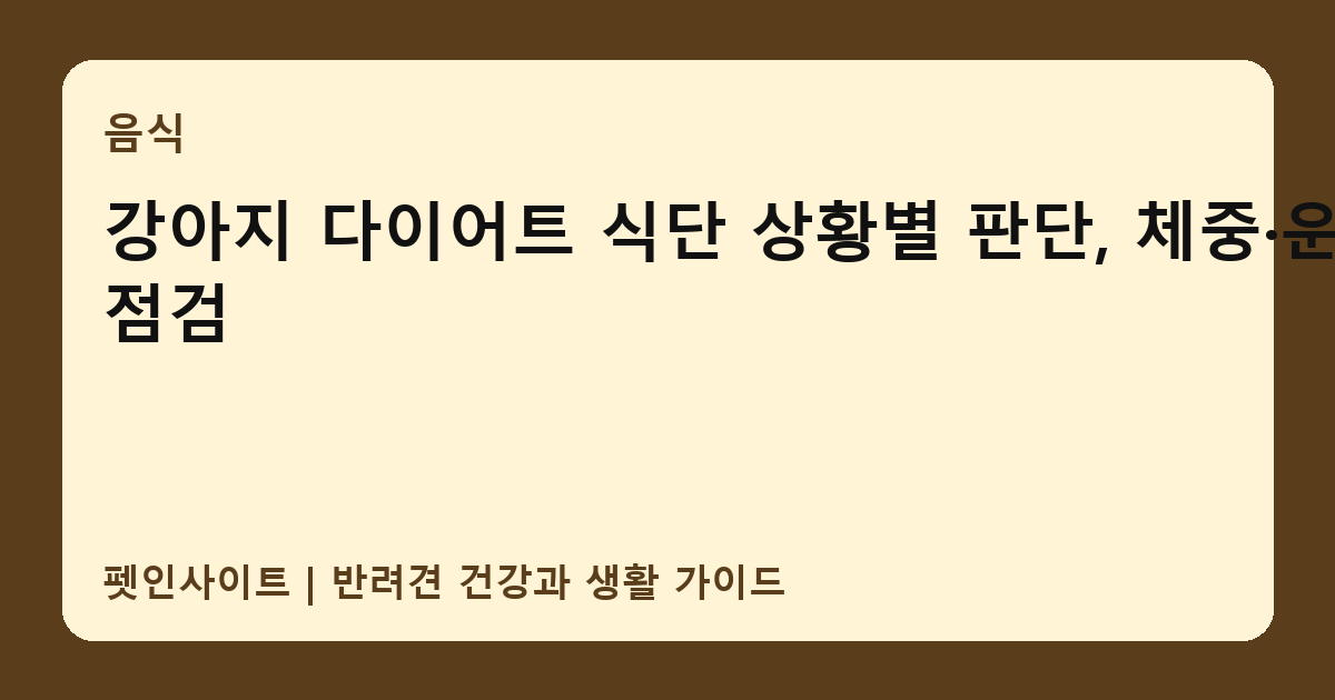 강아지 다이어트 식단 상황별 판단, 체중·운동 점검 썸네일