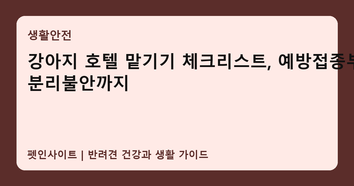 강아지 호텔 맡기기 체크리스트, 예방접종부터 분리불안까지 썸네일