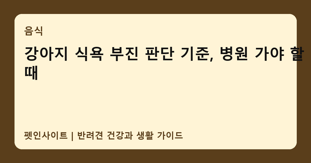 강아지 식욕 부진 판단 기준, 병원 가야 할 때 썸네일