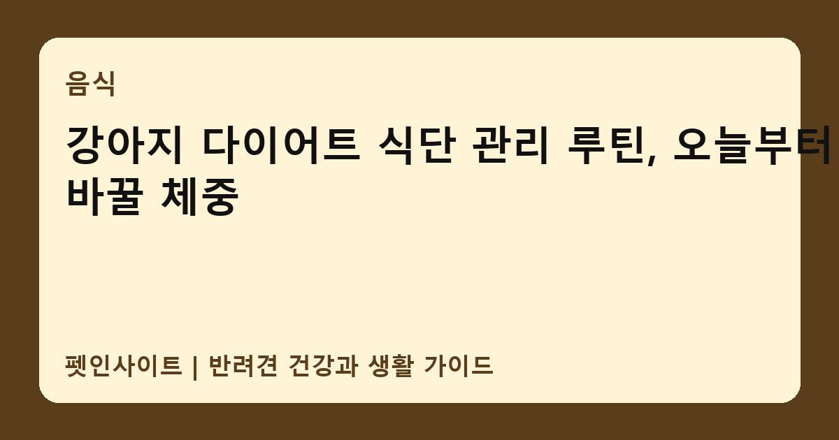 강아지 다이어트 식단 관리 루틴, 오늘부터 바꿀 체중 썸네일