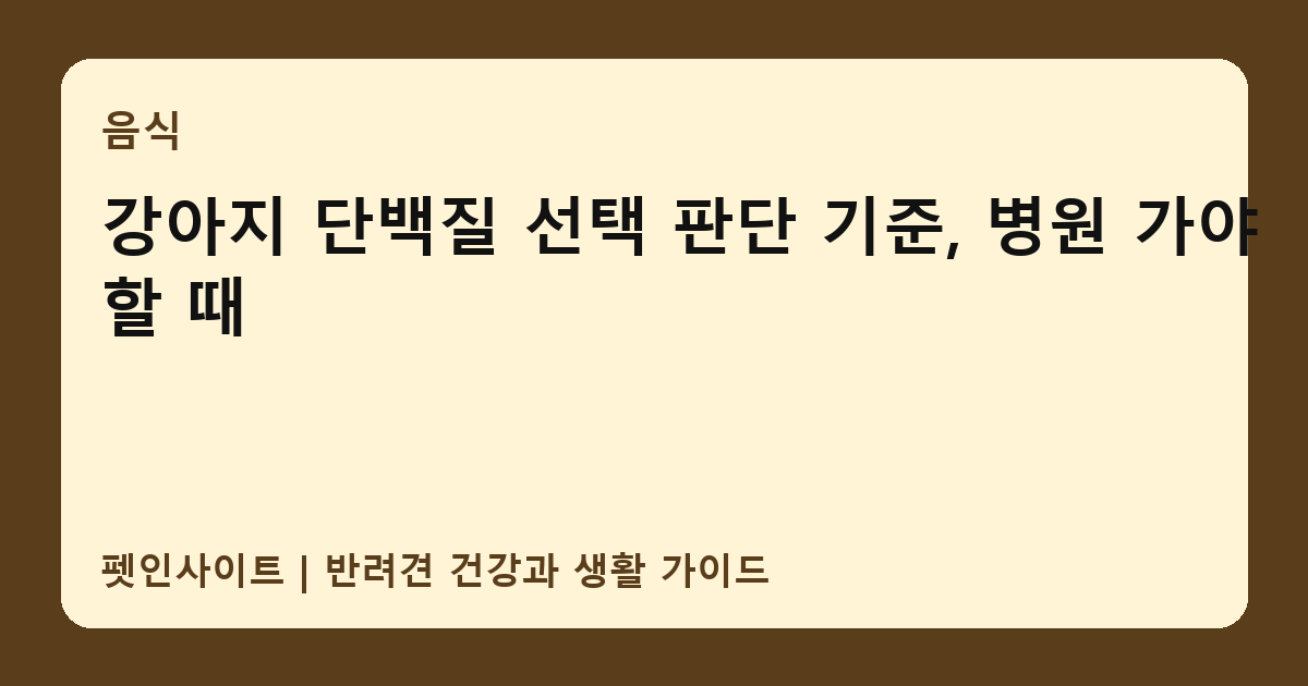 강아지 단백질 선택 판단 기준, 병원 가야 할 때 썸네일