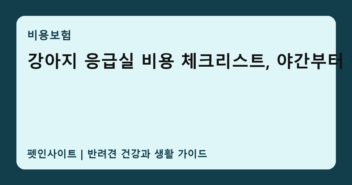 강아지 응급실 비용 체크리스트, 야간부터 검사까지 썸네일