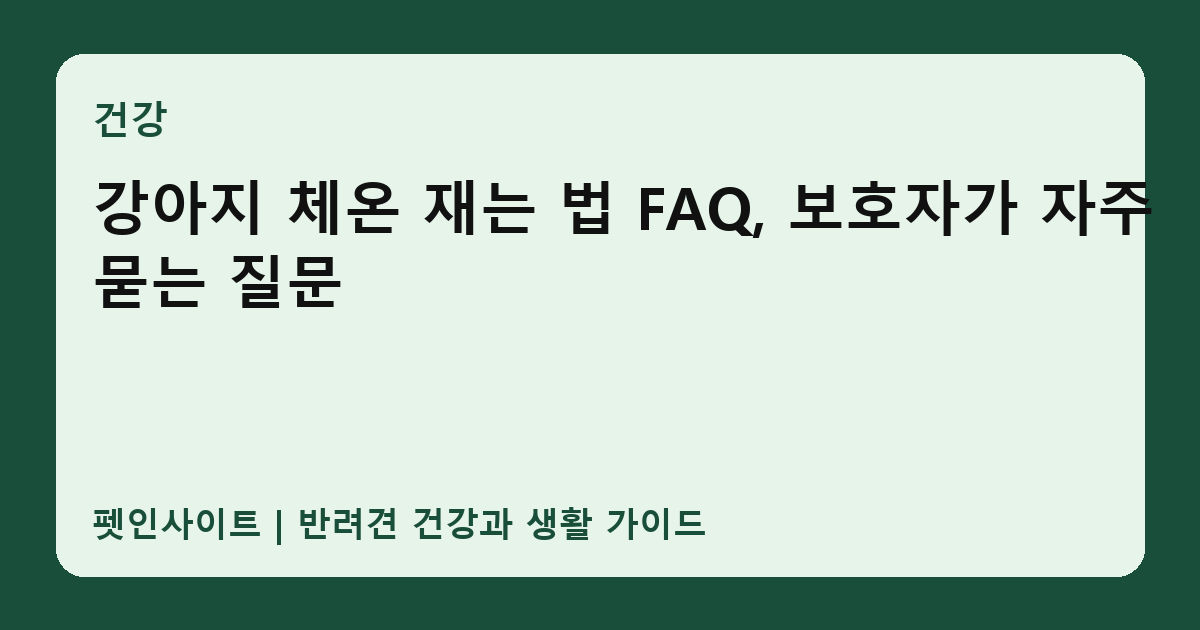 강아지 체온 재는 법 FAQ, 보호자가 자주 묻는 질문 썸네일